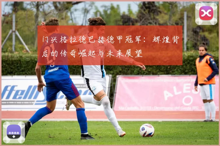 门兴格拉德巴赫德甲冠军：辉煌背后的传奇崛起与未来展望