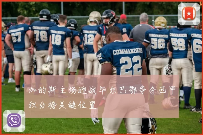 加的斯主场迎战毕尔巴鄂争夺西甲积分榜关键位置