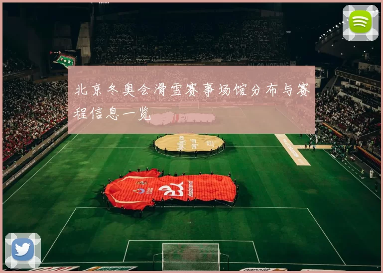 北京冬奥会滑雪赛事场馆分布与赛程信息一览