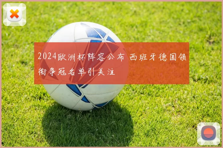 2024欧洲杯阵容公布 西班牙德国领衔争冠名单引关注