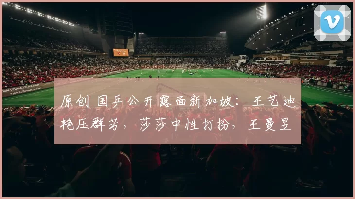 原创 国乒公开露面新加坡：王艺迪艳压群芳，莎莎中性打扮，王曼昱人缘很好