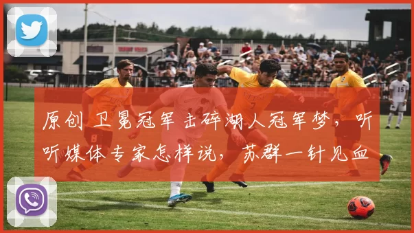 原创 卫冕冠军击碎湖人冠军梦，听听媒体专家怎样说，苏群一针见血