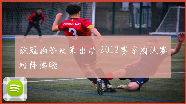 欧冠抽签结果出炉 2012赛季淘汰赛对阵揭晓